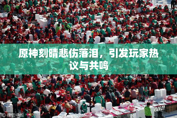 原神刻晴悲伤落泪，引发玩家热议与共鸣