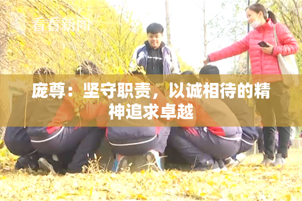 庞尊：坚守职责，以诚相待的精神追求卓越