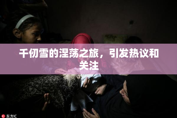 千仞雪的涅荡之旅，引发热议和关注