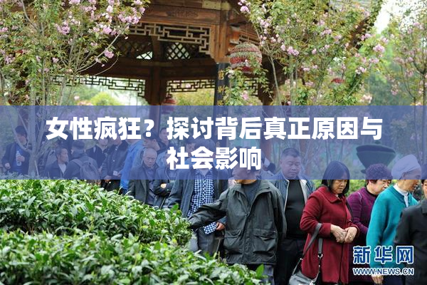女性疯狂？探讨背后真正原因与社会影响