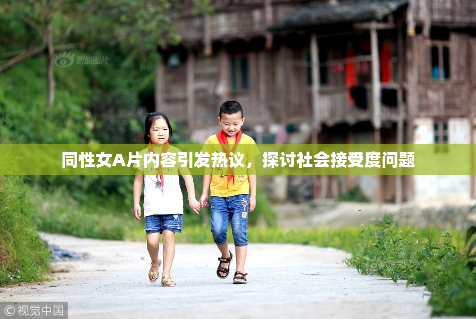 同性女A片内容引发热议，探讨社会接受度问题