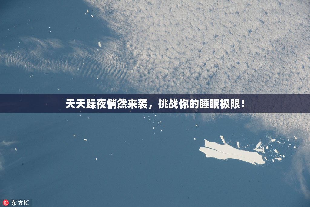 天天躁夜悄然来袭，挑战你的睡眠极限！