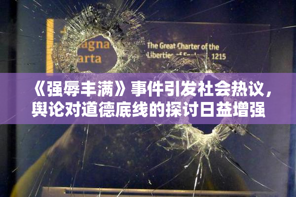 《强辱丰满》事件引发社会热议，舆论对道德底线的探讨日益增强
