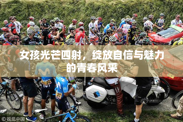 女孩光芒四射，绽放自信与魅力的青春风采