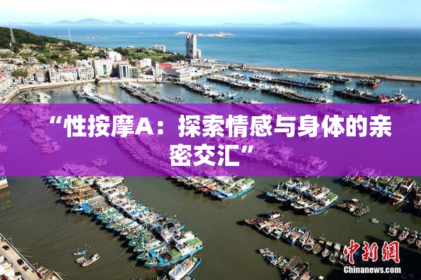 “性按摩A：探索情感与身体的亲密交汇”