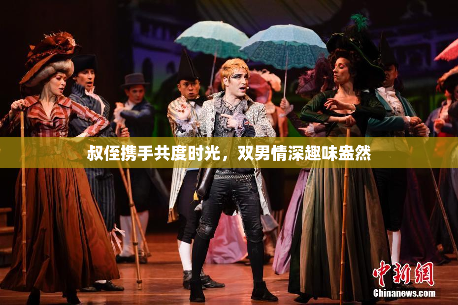叔侄携手共度时光，双男情深趣味盎然