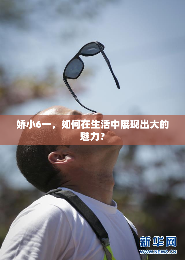娇小6一，如何在生活中展现出大的魅力？