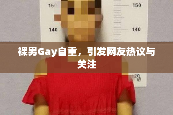 裸男Gay自重，引发网友热议与关注