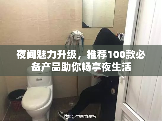 夜间魅力升级，推荐100款必备产品助你畅享夜生活
