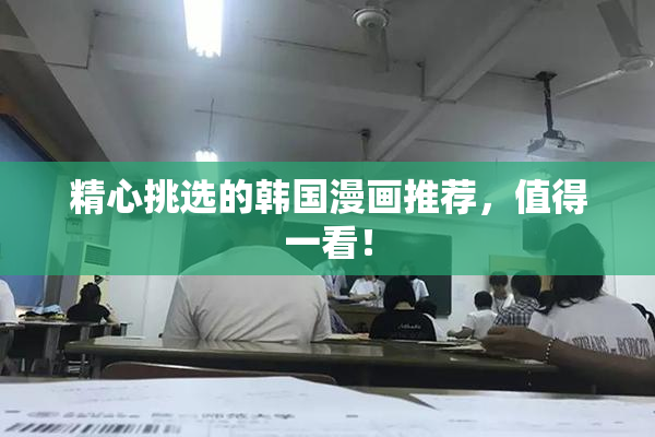 精心挑选的韩国漫画推荐，值得一看！