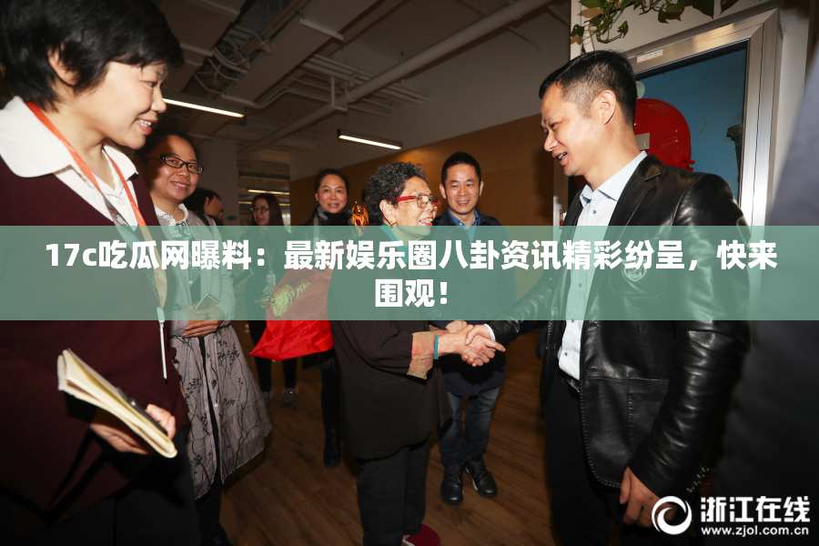 17c吃瓜网曝料：最新娱乐圈八卦资讯精彩纷呈，快来围观！