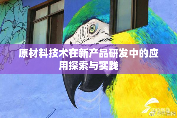 原材料技术在新产品研发中的应用探索与实践