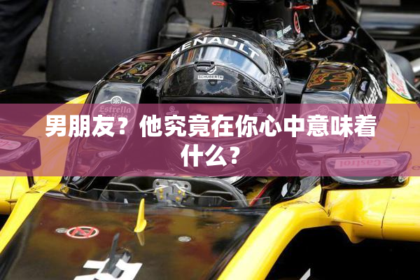 男朋友？他究竟在你心中意味着什么？