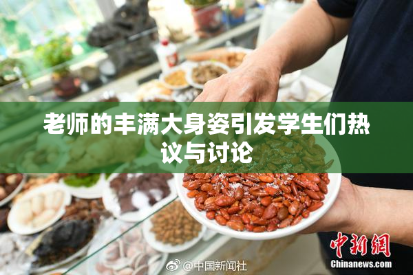 老师的丰满大身姿引发学生们热议与讨论