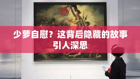 少萝自慰？这背后隐藏的故事引人深思