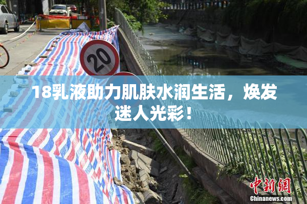 18乳液助力肌肤水润生活，焕发迷人光彩！