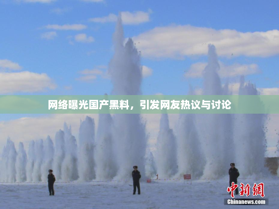 网络曝光国产黑料，引发网友热议与讨论