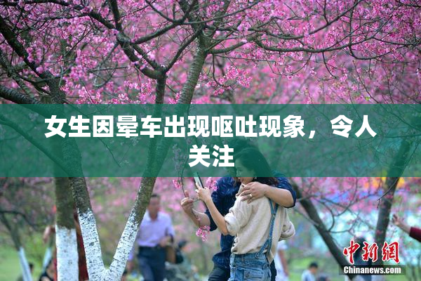 女生因晕车出现呕吐现象，令人关注