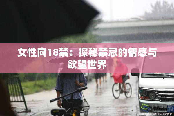 女性向18禁：探秘禁忌的情感与欲望世界