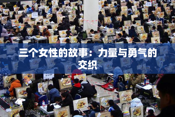 三个女性的故事：力量与勇气的交织