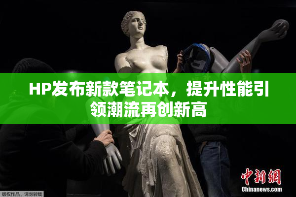 HP发布新款笔记本，提升性能引领潮流再创新高