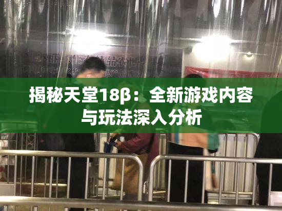 揭秘天堂18β：全新游戏内容与玩法深入分析