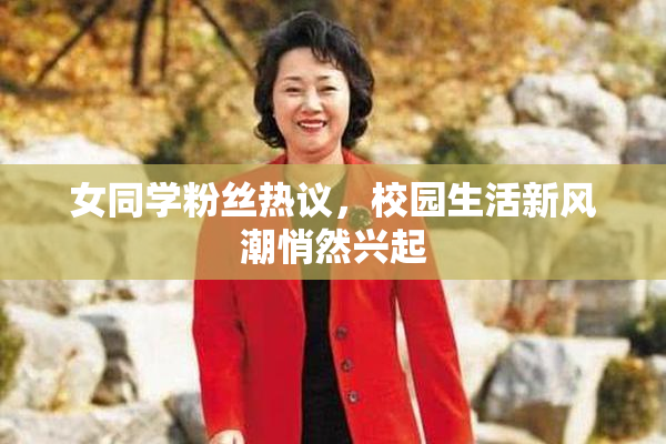 女同学粉丝热议，校园生活新风潮悄然兴起