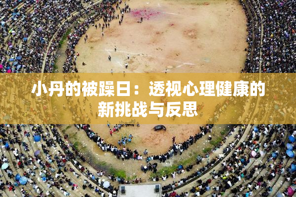小丹的被躁日：透视心理健康的新挑战与反思