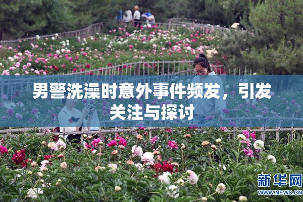 男警洗澡时意外事件频发，引发关注与探讨
