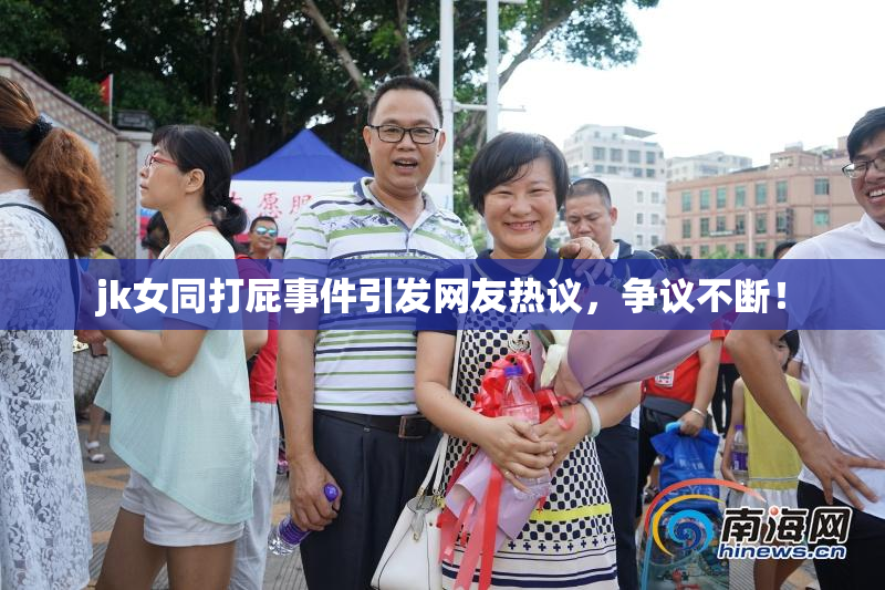 jk女同打屁事件引发网友热议，争议不断！