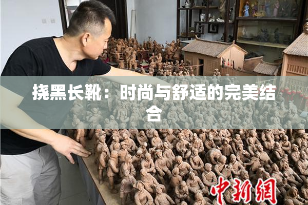 挠黑长靴：时尚与舒适的完美结合