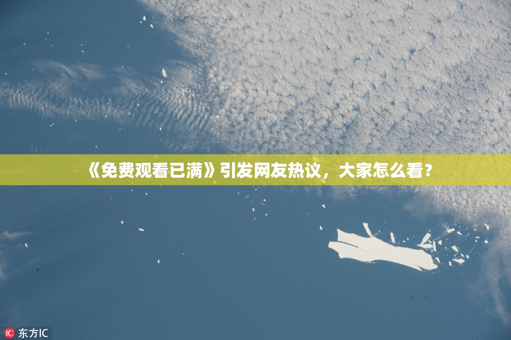《免费观看已满》引发网友热议，大家怎么看？