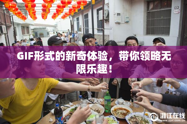 GIF形式的新奇体验，带你领略无限乐趣！