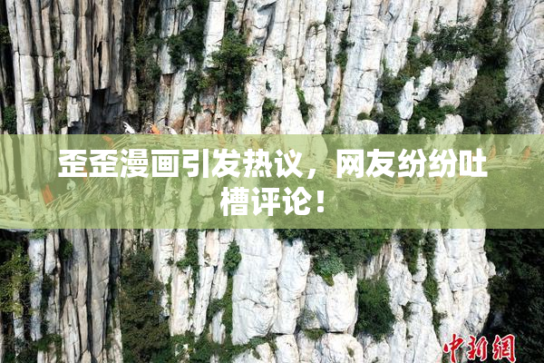 歪歪漫画引发热议，网友纷纷吐槽评论！