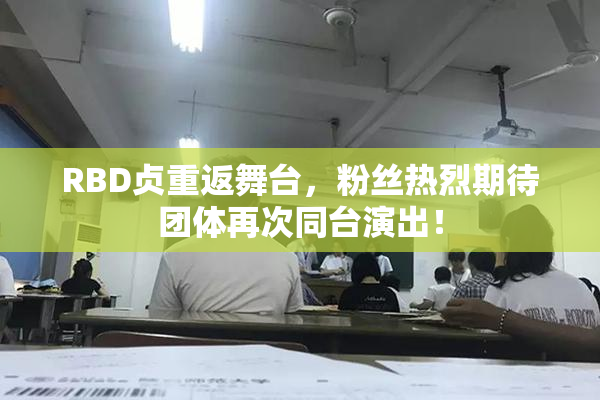 RBD贞重返舞台，粉丝热烈期待团体再次同台演出！