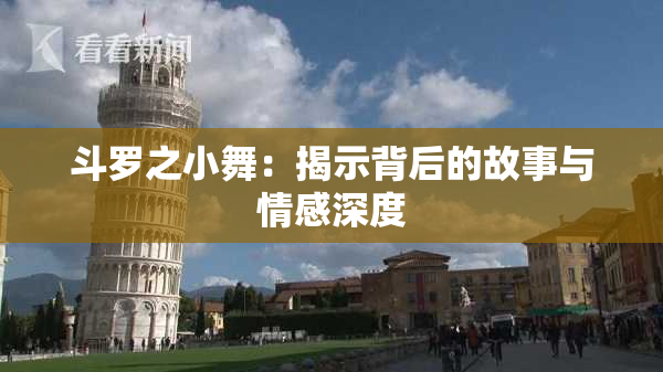 斗罗之小舞：揭示背后的故事与情感深度