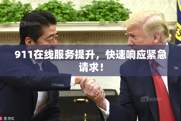 911在线服务提升，快速响应紧急请求！