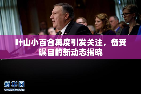 叶山小百合再度引发关注，备受瞩目的新动态揭晓