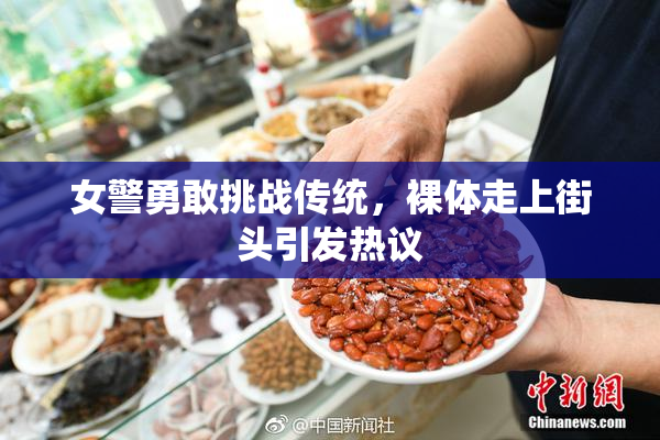 女警勇敢挑战传统，裸体走上街头引发热议