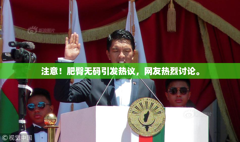 注意！肥臀无码引发热议，网友热烈讨论。