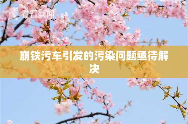 崩铁污车引发的污染问题亟待解决