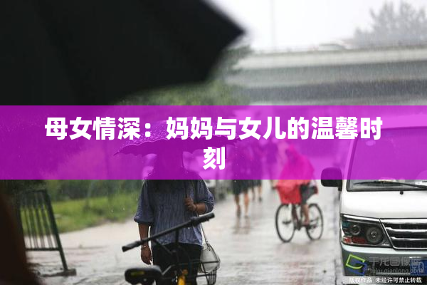 母女情深：妈妈与女儿的温馨时刻