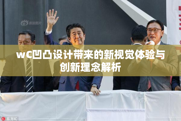 wC凹凸设计带来的新视觉体验与创新理念解析
