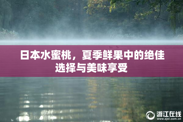 日本水蜜桃，夏季鲜果中的绝佳选择与美味享受
