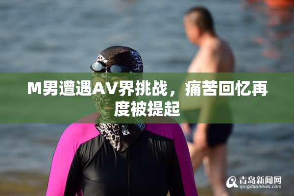 M男遭遇AV界挑战，痛苦回忆再度被提起