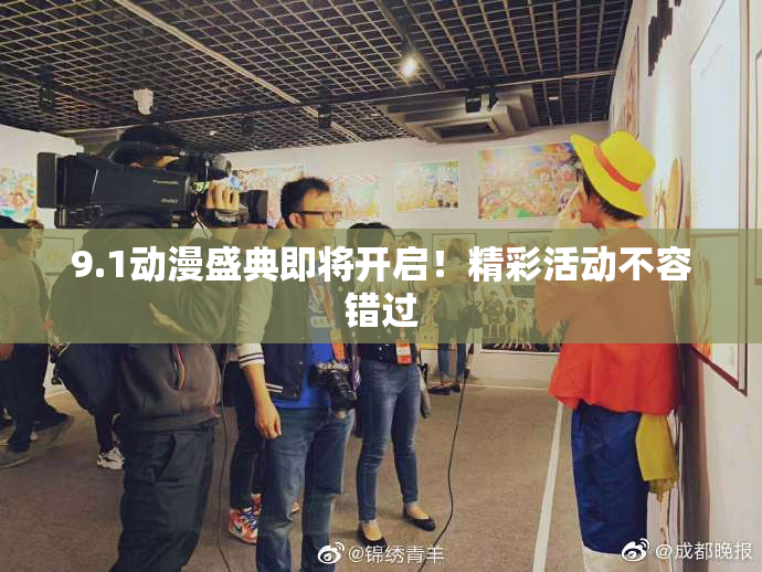 9.1动漫盛典即将开启！精彩活动不容错过