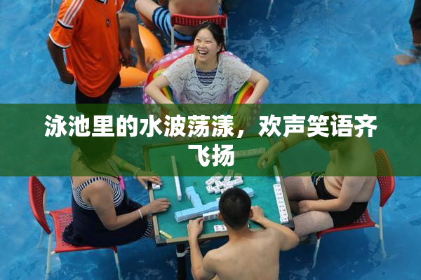 泳池里的水波荡漾，欢声笑语齐飞扬
