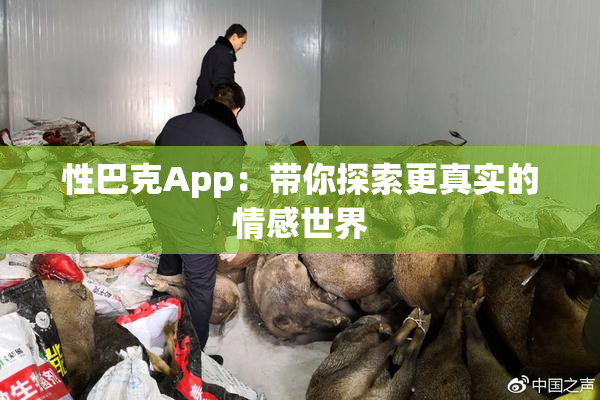 性巴克App：带你探索更真实的情感世界