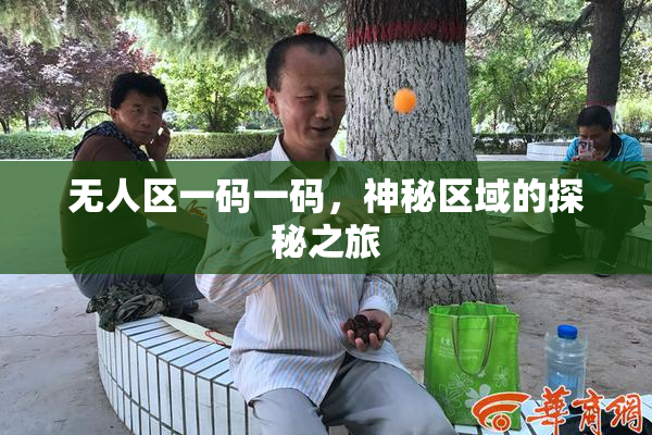 无人区一码一码，神秘区域的探秘之旅