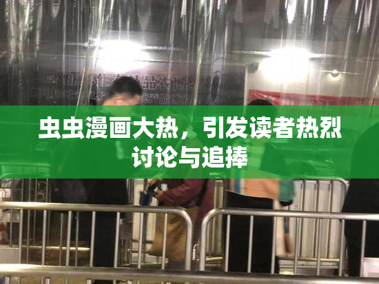 虫虫漫画大热，引发读者热烈讨论与追捧